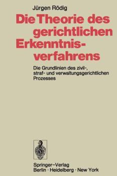 Paperback Die Theorie Des Gerichtlichen Erkenntnisverfahrens: Die Grundlinien Des Zivil-, Straf- Und Verwaltungsgerichtlichen Prozesses [German] Book