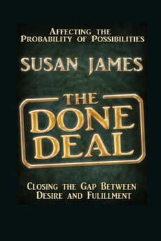 Paperback The Done Deal-Affecting The Probability of Possibilities-Closing The Gap Between Desire and Fulfillment Book