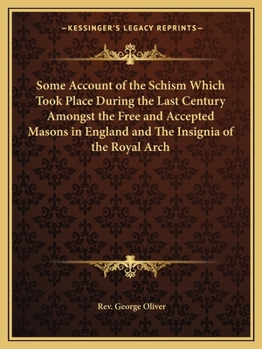 Paperback Some Account of the Schism Which Took Place During the Last Century Amongst the Free and Accepted Masons in England and The Insignia of the Royal Arch Book
