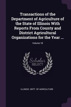Paperback Transactions of the Department of Agriculture of the State of Illinois With Reports From County and District Agricultural Organizations for the Year . Book