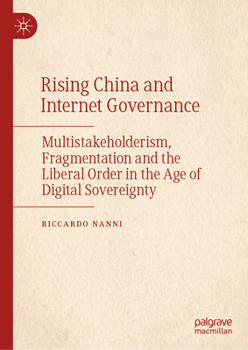 Hardcover Rising China and Internet Governance: Multistakeholderism, Fragmentation and the Liberal Order in the Age of Digital Sovereignty Book