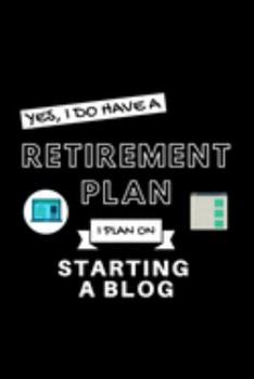 Yes, I Do Have A Retirement Plan I Plan On Starting a Blog: Funny Retiring Blogging Enthusiast Simple Journal Composition Notebook (6" x 9") 120 Blank Lined Pages