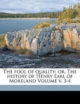 Paperback The Fool of Quality; Or, the History of Henry Earl of Moreland Volume V. 3-4 Book