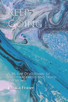 Paperback Keep Going: A 30-Day Devotional of Encouragement and Truth for Moms Book