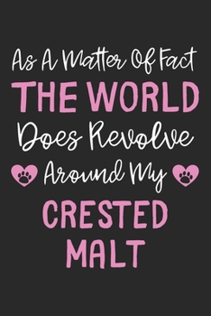 As A Matter Of Fact The World Does Revolve Around My Crested Malt: Lined Journal, 120 Pages, 6 x 9, Crested Malt Dog Owner Gift Idea, Black Matte ... Does Revolve Around My Crested Malt Journal)