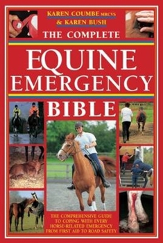 Paperback The Complete Equine Emergency Bible: The Comprehensive Guide to Coping with Every Horse Related Emergency from First Aid to Road Safety Book