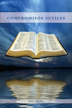 Compromisos Sutiles: Una explicación acerca de tema de conducta cristiana tales como: Ornamentos, Cosméticos, Adornos, Alimentos, Vestimenta entre otros.