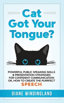 Paperback Cat Got Your Tongue?: Powerful Public Speaking Skills & Presentation Strategies for Confident Communication or, How to Create the Purrfect Speech Book