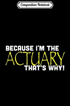 Paperback Composition Notebook: Because I'm The Actuary That's Why Funny Insurance Journal/Notebook Blank Lined Ruled 6x9 100 Pages Book