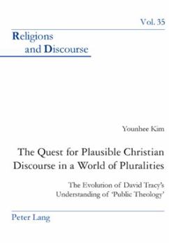 Paperback The Quest for Plausible Christian Discourse in a World of Pluralities: The Evolution of David Tracy's Understanding of 'Public Theology' Book