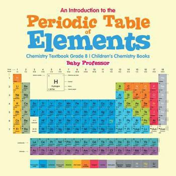 Paperback An Introduction to the Periodic Table of Elements: Chemistry Textbook Grade 8 Children's Chemistry Books Book