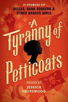 Hardcover A Tyranny of Petticoats: 15 Stories of Belles, Bank Robbers & Other Badass Girls Book