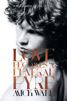 Hardcover Love Becomes a Funeral Pyre: A Biography of the Doors Book