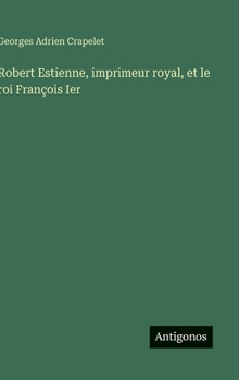 Robert Estienne, imprimeur royal, et le roi François Ier (French Edition)