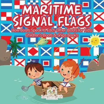 Paperback Maritime Signal Flags! How Boats Speak to Each Other (Boats for Kids) - Children's Boats & Ships Books Book