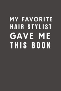 Paperback My Favorite Hair Stylist Gave Me This Book: Funny Gift from Salon To Customers, Friends and Family - Pocket Lined Notebook To Write In Book