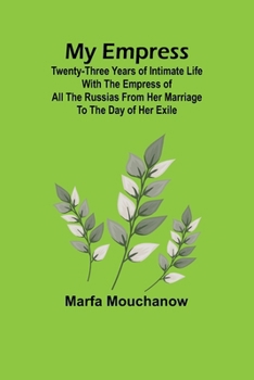 Paperback My Empress; Twenty-three years of intimate life with the empress of all the Russias from her marriage to the day of her exile Book