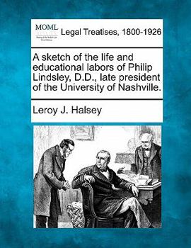 Paperback A Sketch of the Life and Educational Labors of Philip Lindsley, D.D., Late President of the University of Nashville. Book