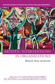 Artistic Interventions in Organizations: Research, Theory and Practice