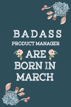 Badass Product Manager are Born in March: A Badass Product Manager Journal Notebook to Write Down Things, Take Notes, Record or Keep Track of Habits - Gift for Men Women Boss