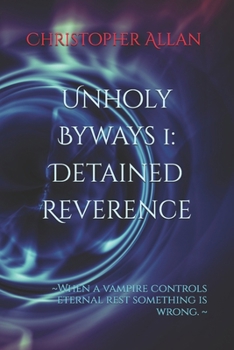 Paperback Unholy Byways 1: Detained Reverence: When a vampire controls eternal rest something is wrong. Book