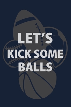 Let's kick some Balls: P.E. Teacher Gift for Funny PE Teacher Appreciation Gift lined journal for gym teacher