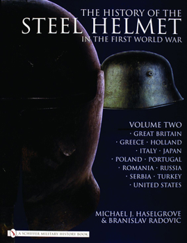 The History of the Steel Helmet in the First World War, Volume 2: Great Britain, Greece, Holland, Italy, Japan, Poland, Portugal, Romania, Russia, Ser