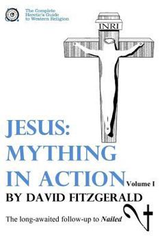 Jesus: Mything in Action, Vol. I - Book #2 of the Complete Heretic's Guide to Western Religion