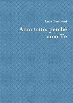 Paperback Amo tutto, perchZ amo Te [Italian] Book