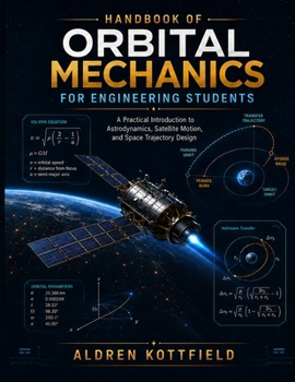 Paperback Handbook Of Orbital Mechanics For Engineering Students: A Practical Introduction to Astrodynamics, Satellite Motion, and Space Trajectory Design Book