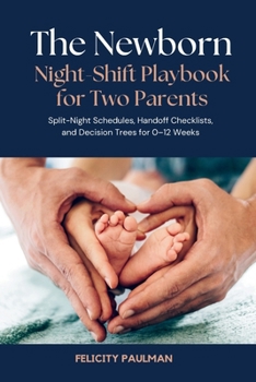 Paperback The Newborn Night-Shift Playbook for Two Parents: Split-Night Schedules, Handoff Checklists, and Decision Trees for 0-12 Weeks Book