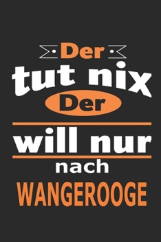 Paperback Der tut nix Der will nur nach Wangerooge: Notizbuch mit 110 Seiten, ebenfalls Nutzung als Dekoration in Form eines Schild bzw. Poster m?glich [German] Book