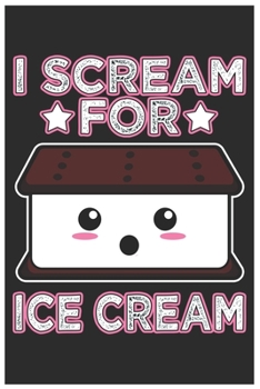 I Scream For Ice Cream: Cute Lined Journal, Awesome Ice Cream Funny Design Cute Kawaii Food / Journal Gift (6 X 9 - 120 Blank Pages)