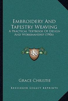 Paperback Embroidery And Tapestry Weaving: A Practical Textbook Of Design And Workmanship (1906) Book