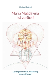 Paperback Maria Magdalena ist zurück!: Der Beginn mit der Aktivierung der drei Herzen [German] Book