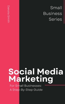 Paperback Social Media Marketing for Small Businesses: A Step-by-Step Guide Book