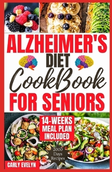 ALZHEIMER'S DIET COOKBOOK FOR SENIORS: 2000 DAYS OF QUICK, EASY AND DELICIOUS BRAIN BOOSTING RECIPES TO HELP PREVENT MEMORY DISORDERS, ALZHEIMER'S & ... Recipes for Seniors Mind/Brain Fitness)