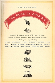 Paperback The Book of Origins: Discover the Amazing Origins of the Clothes We Wear, the Food We Eat, the People We Know, the Languages We Speak, and Book