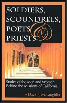 Paperback Soldiers, Scoundrels, Poets & Priests: Stories Of The Men And Women Behind The Missions Of California Book