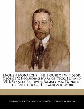 Paperback English Monarchs: The House of Windsor, George V, Including Mary of Teck, Edward VIII, Stanley Baldwin, Ramsey MacDonald, the Partition Book