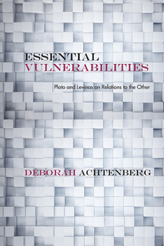 Essential Vulnerabilities: Plato and Levinas on Relations to the Other - Book  of the Rereading Ancient Philosophy