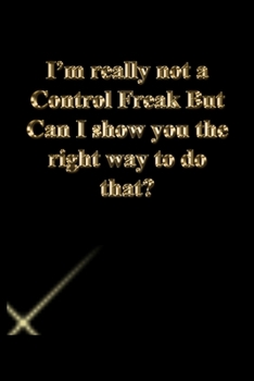 Paperback I'm really not a Control Freak But Can I show you the right way to do that?: Lined Journal.Gold letters.Black cover Book