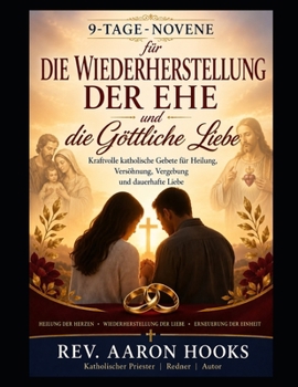 Kraftvolle katholische Gebete für Heilung, Versöhnung,Vergebung und dauerhafte Liebe: 9-tägige Novene zur Wiederherstellung der Ehe und für göttlichen Segen Liebe (German Edition)
