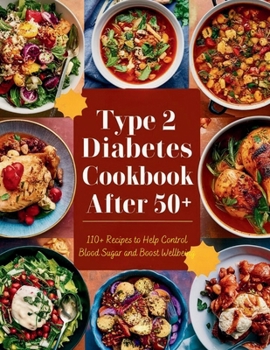 Type 2 Diabetes Cookbook After 50 : 110+ Recipes to Help Control Blood Sugar and Boost Wellbeing