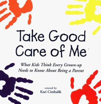 Paperback Take Good Care of Me: What Kids Think Every Grown-Up Needs to Know About Being a Parent Book