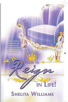 Paperback How to Reign in Life!: Learn God's Principles for Taking Back Your Authority and Regaining Dominion! Book
