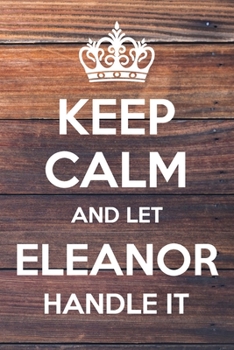 Paperback Keep Calm and Let Eleanor Handle It: 6x9" Lined Notebook/Journal Funny Gift Idea Book