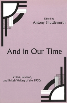 Hardcover And in Our Time: Vision, Revision, and British Writing of the 1930s Book