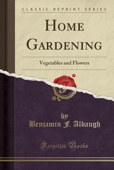 Paperback Home Gardening: Vegetables and Flowers (Classic Reprint) Book