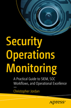 Paperback Security Operations Monitoring: A Practical Guide to Siem, Soc Workflows, and Operational Excellence Book